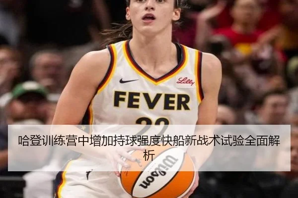 哈登训练营中增加持球强度快船新战术试验全面解析